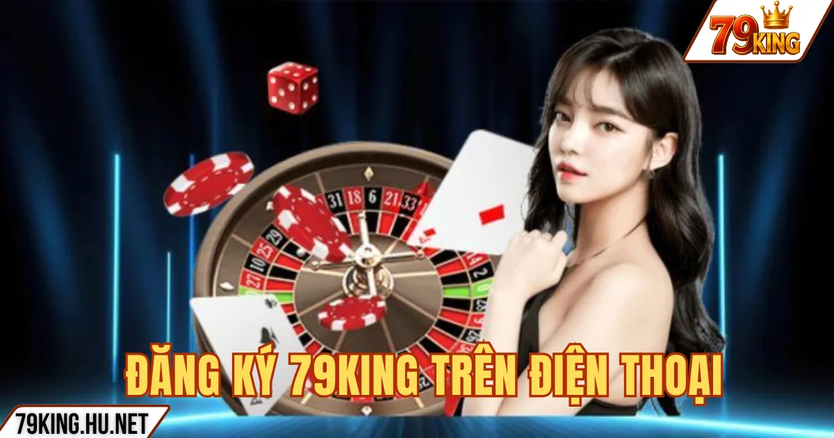 ĐĂNG KÝ 79KING TRÊN ĐIỆN THOẠI