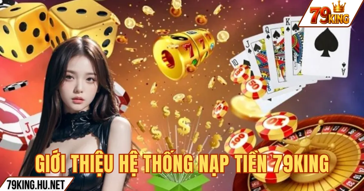 GIỚI THIỆU HỆ THỐNG NẠP TIỀN 79KING