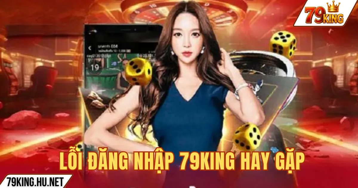 Đăng nhập 79king 3 LỖI ĐĂNG NHẬP 79KING HAY GẶP