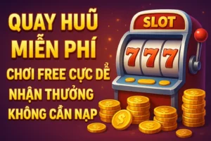 Quay Hũ Miễn Phí – Chơi Free Cực Dễ, Nhận Thưởng Không Cần Nạp 7 Quay Hũ Miễn Phí